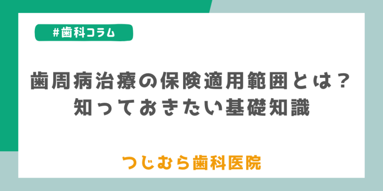 歯周病治療の保険適用範囲とは？知っておきたい基礎知識